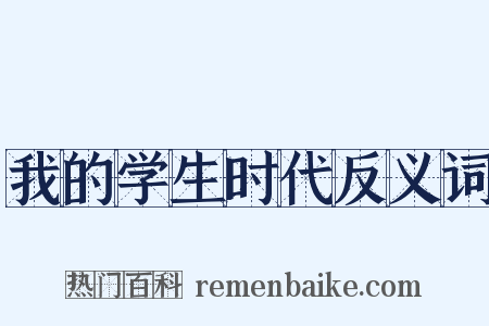 我的学生时代反义词是什么意思的图片